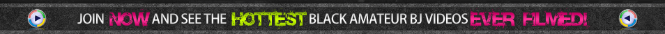 Black Blowjob Reality Porn Videos - Black Amateur BJs
